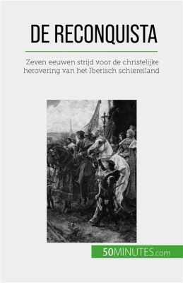 De Reconquista: Een Eeuwenoude Strijd Voor Christendom en Gebied